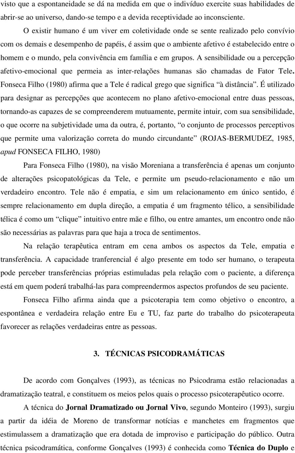 convivência em família e em grupos. A sensibilidade ou a percepção afetivo-emocional que permeia as inter-relações humanas são chamadas de Fator Tele.