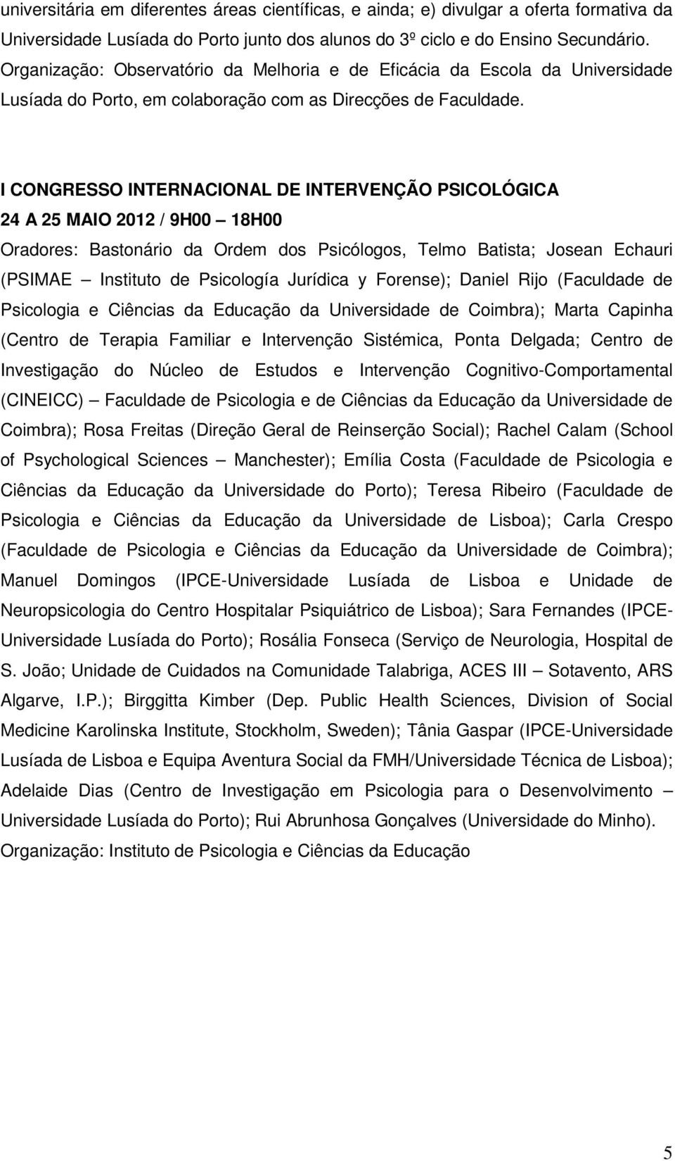 I CONGRESSO INTERNACIONAL DE INTERVENÇÃO PSICOLÓGICA 24 A 25 MAIO 2012 / 9H00 18H00 Oradores: Bastonário da Ordem dos Psicólogos, Telmo Batista; Josean Echauri (PSIMAE Instituto de Psicología