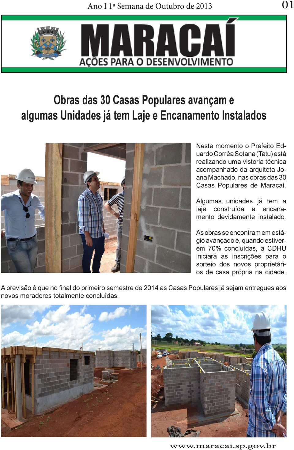 Algumas unidades já tem a laje construída e encanamento devidamente instalado.