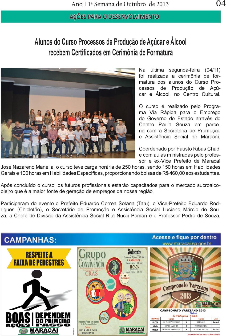 O curso é realizado pelo Programa Via Rápida para o Emprego do Governo do Estado através do Centro Paula Souza em parceria com a Secretaria de Promoção e Assistência Social de Maracaí.