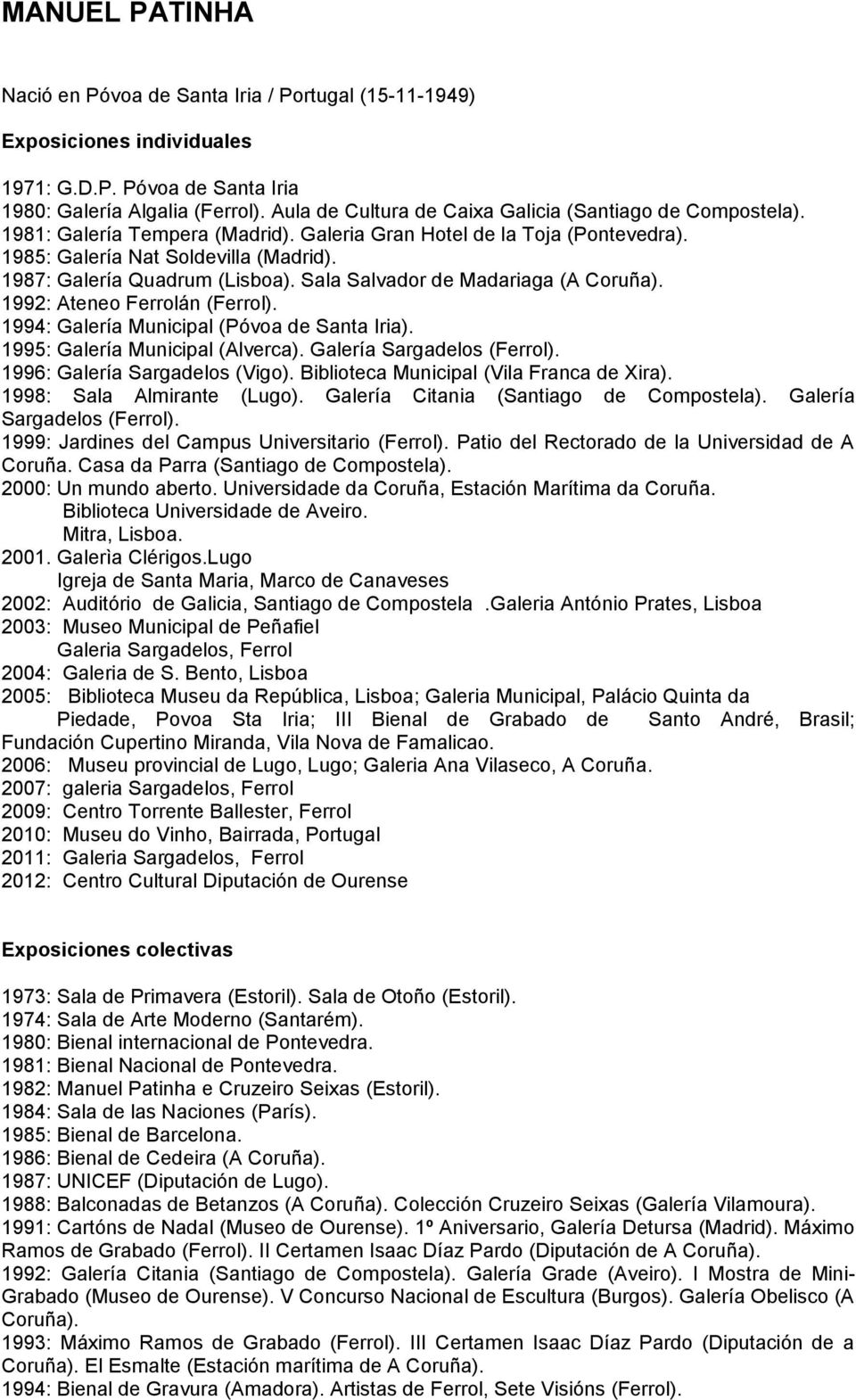 1987: Galería Quadrum (Lisboa). Sala Salvador de Madariaga (A Coruña). 1992: Ateneo Ferrolán (Ferrol). 1994: Galería Municipal (Póvoa de Santa Iria). 1995: Galería Municipal (Alverca).
