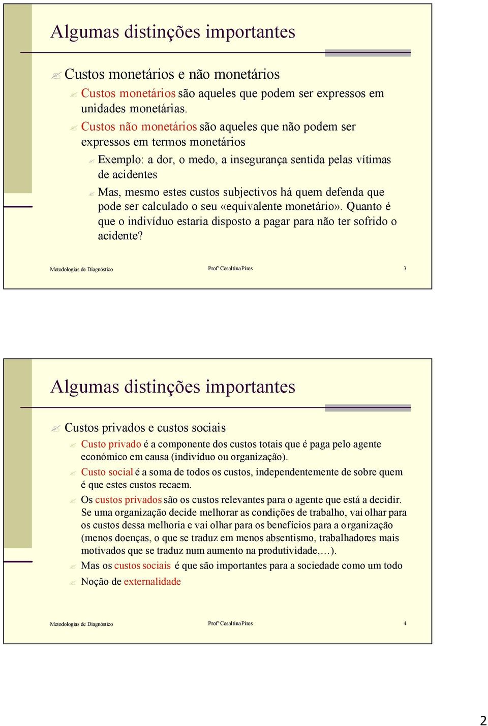 defenda que pode ser calculado o seu «equivalente monetário». Quanto é que o indivíduo estaria disposto a pagar para não ter sofrido o acidente?