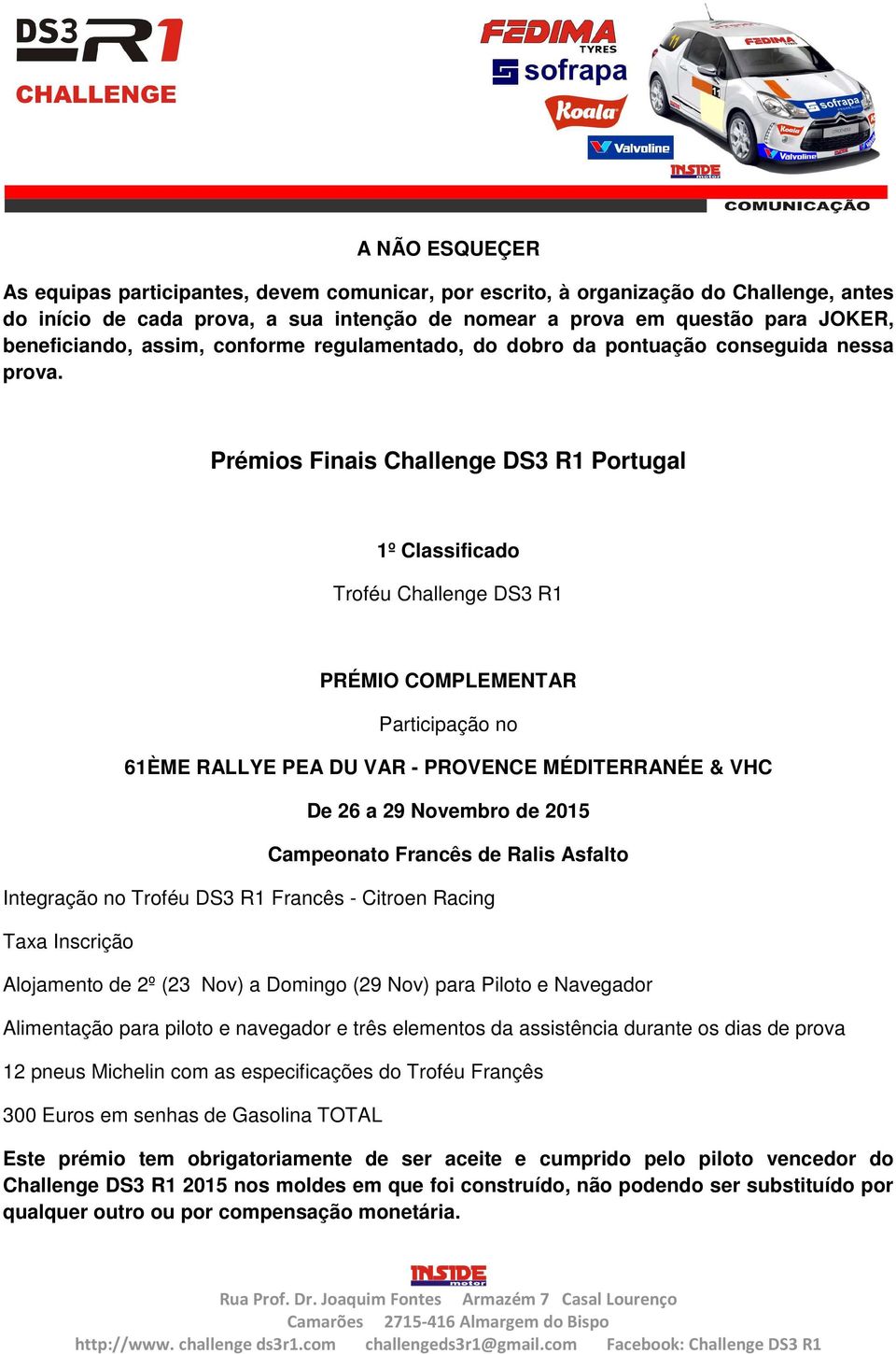 Prémios Finais Challenge DS3 R1 Portugal 1º Classificado Troféu Challenge DS3 R1 PRÉMIO COMPLEMENTAR Participação no 61ÈME RALLYE PEA DU VAR - PROVENCE MÉDITERRANÉE & VHC De 26 a 29 Novembro de 2015