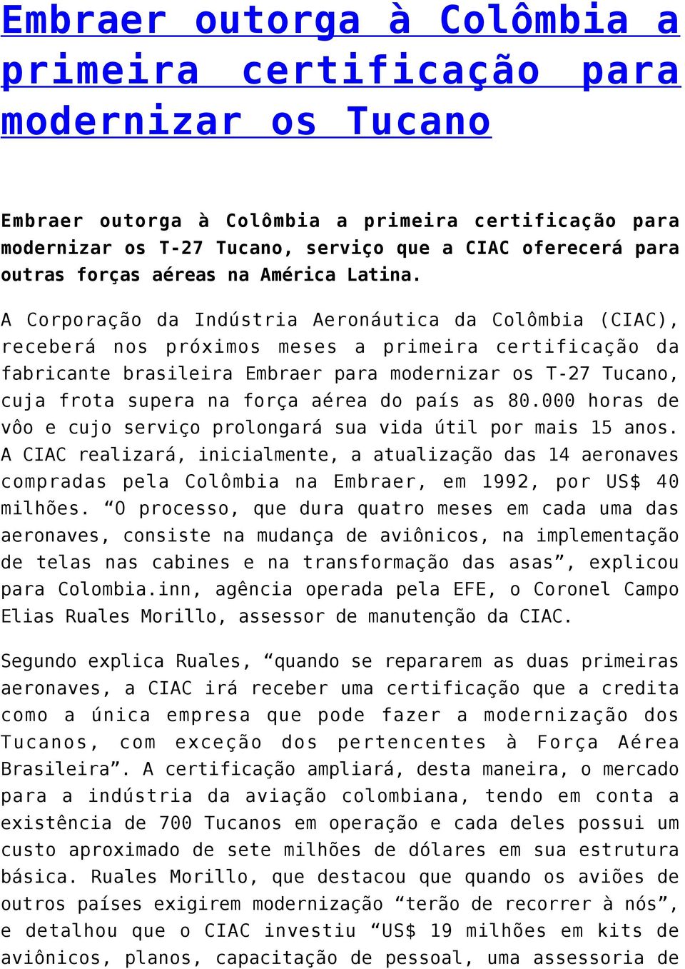 A Corporação da Indústria Aeronáutica da Colômbia (CIAC), receberá nos próximos meses a primeira certificação da fabricante brasileira Embraer para modernizar os T-27 Tucano, cuja frota supera na