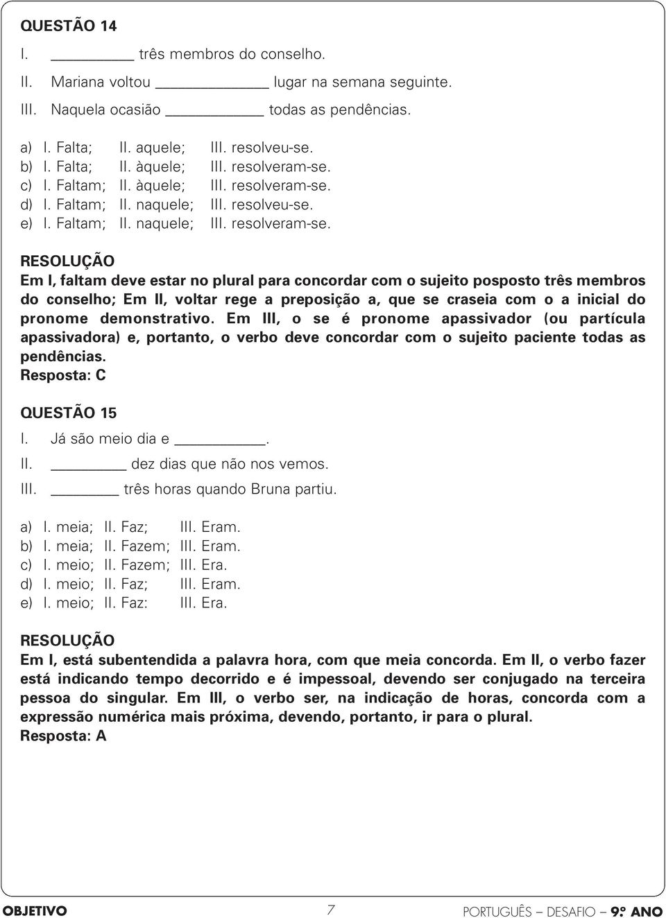 d) I. Faltam; II. naquele; III. resolveu-se. e) I. Faltam; II. naquele; III. resolveram-se.