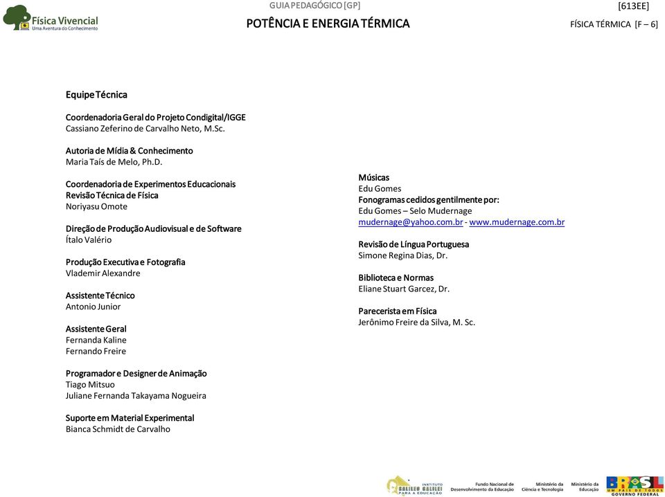 Assistente Técnico Antonio Junior Assistente Geral Fernanda Kaline Fernando Freire Músicas Edu Gomes Fonogramas cedidos gentilmente por: Edu Gomes Selo Mudernage mudernage@yahoo.com.