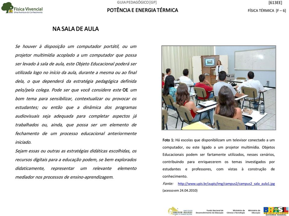 Pode ser que você considere este OE um bom tema para sensibilizar, contextualizar ou provocar os estudantes; ou então que a dinâmica dos programas audiovisuais seja adequada para completar aspectos