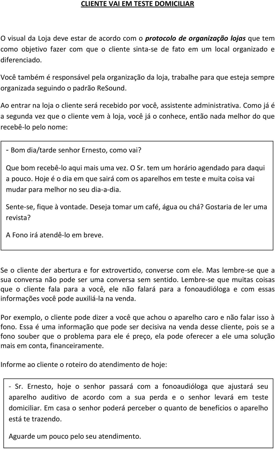 Ao entrar na loja o cliente será recebido por você, assistente administrativa.