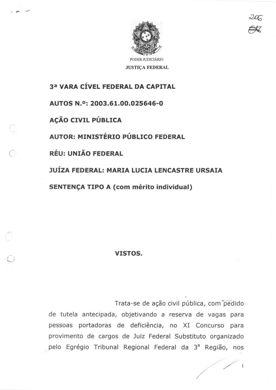 025646-0 ACAO CIVIL PUBLICA AUTOR: MINISTERIO PUBLICO FEDERAL REU: UNIAO FEDERAL JUIZA FEDERAL : MARIA LUCIA LENCASTRE URSAIA