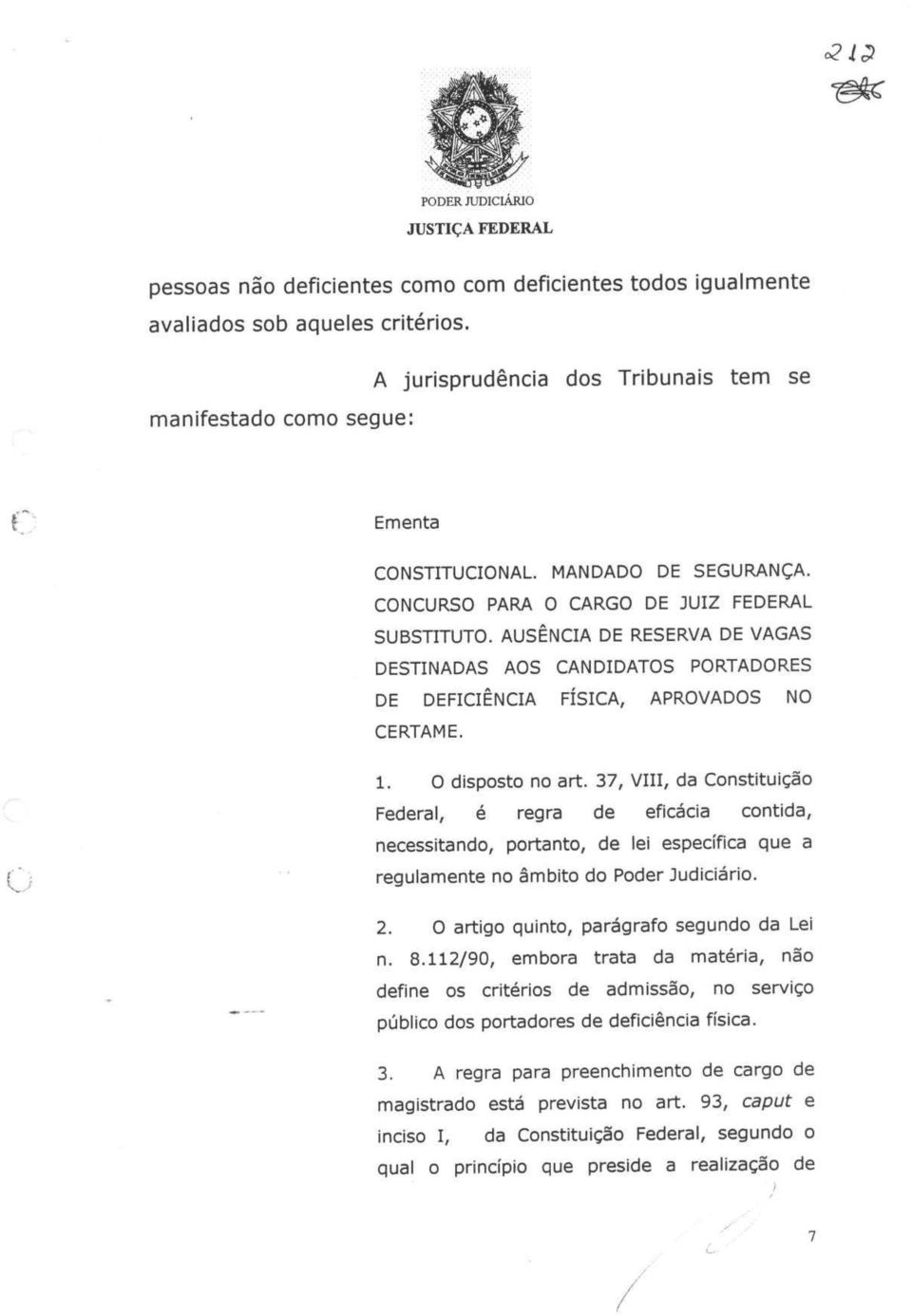 0 disposto no art. 37, VIII, da Constituigao Federal, a regra de eficacia contida, necessitando, portanto, de lei especifica que a regulamente no ambito do Poder Judiciario. 2.