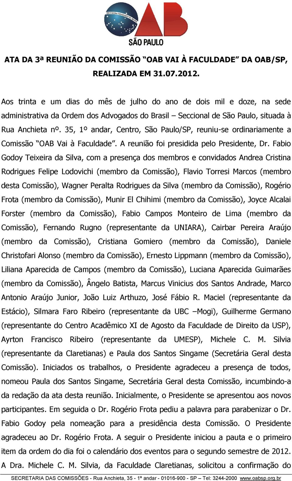 35, 1º andar, Centro, São Paulo/SP, reuniu-se ordinariamente a Comissão OAB Vai à Faculdade. A reunião foi presidida pelo Presidente, Dr.