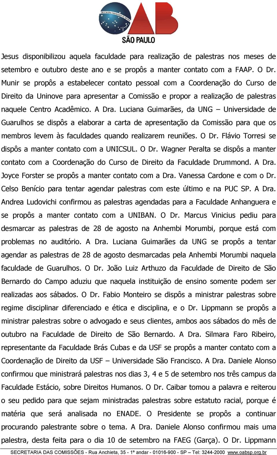 Luciana Guimarães, da UNG Universidade de Guarulhos se dispôs a elaborar a carta de apresentação da Comissão para que os membros levem às faculdades quando realizarem reuniões. O Dr.