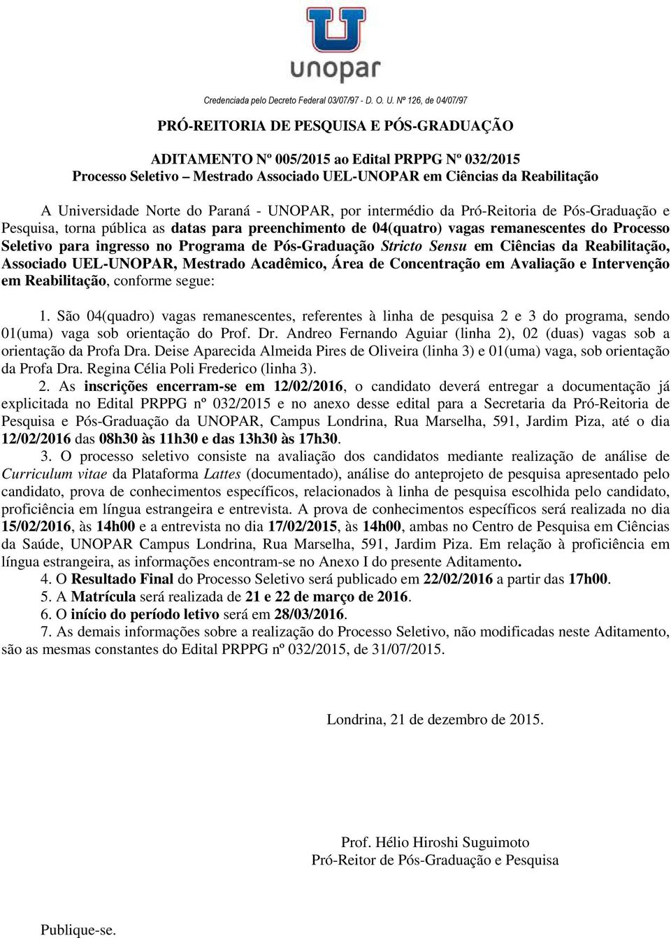 Pós-Graduação Stricto Sensu em Ciências da Reabilitação, Associado UEL-UNOPAR, Mestrado Acadêmico, Área de Concentração em Avaliação e Intervenção em Reabilitação, conforme segue: 1.