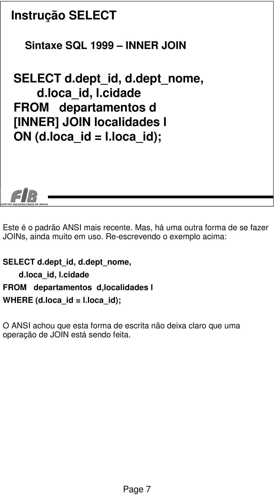 Mas, há uma outra forma de se fazer JOINs, ainda muito em uso. Re-escrevendo o exemplo acima: SELECT d.dept_id, d.dept_nome, d.