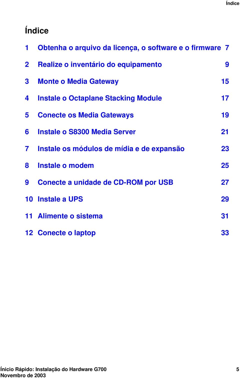 Media Server 21 7 Instale os módulos de mídia e de expansão 23 8 Instale o modem 25 9 Conecte a unidade de CD-ROM