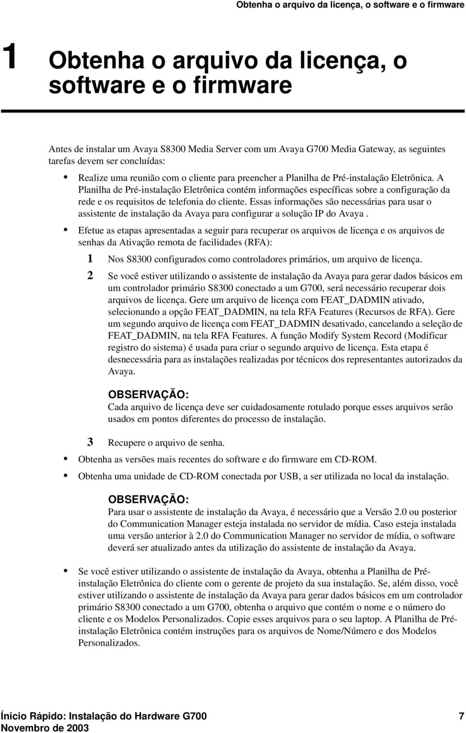 A Planilha de Pré-instalação Eletrônica contém informações específicas sobre a configuração da rede e os requisitos de telefonia do cliente.