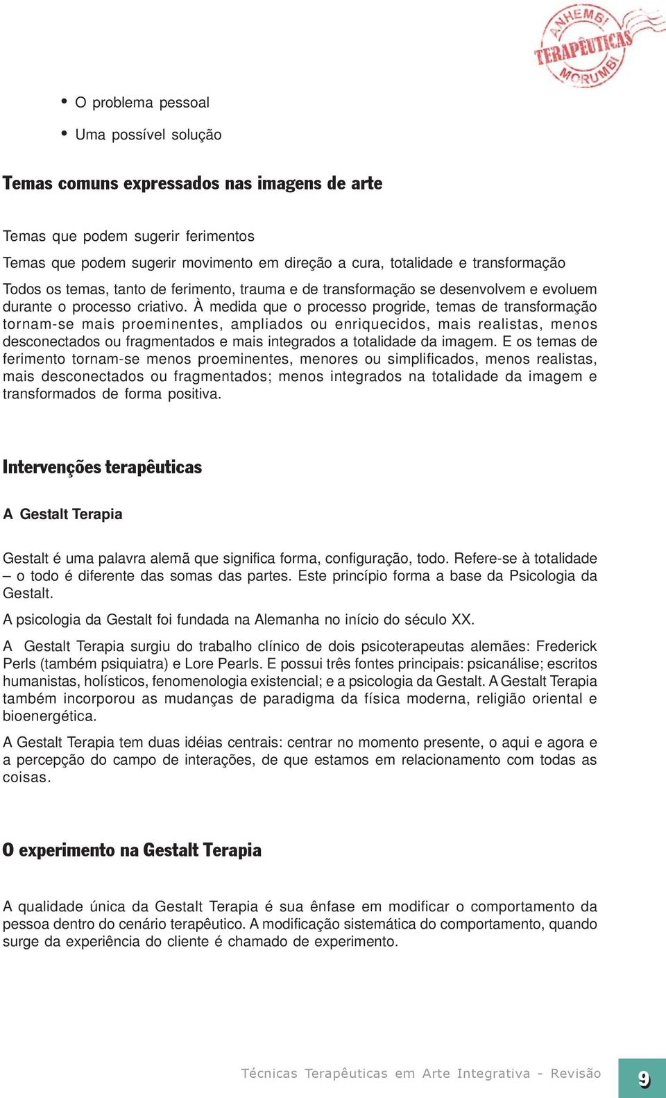 À medida que o processo progride, temas de transformação tornam-se mais proeminentes, ampliados ou enriquecidos, mais realistas, menos desconectados ou fragmentados e mais integrados a totalidade da