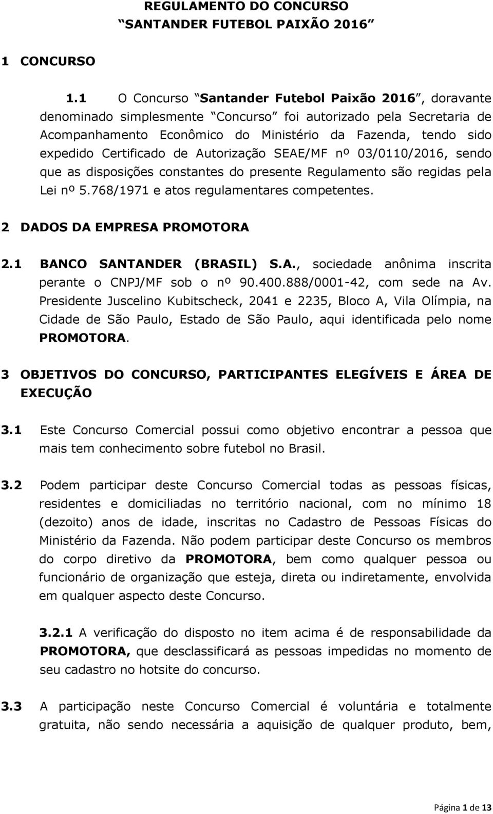 Certificado de Autorização SEAE/MF nº 03/0110/2016, sendo que as disposições constantes do presente Regulamento são regidas pela Lei nº 5.768/1971 e atos regulamentares competentes.