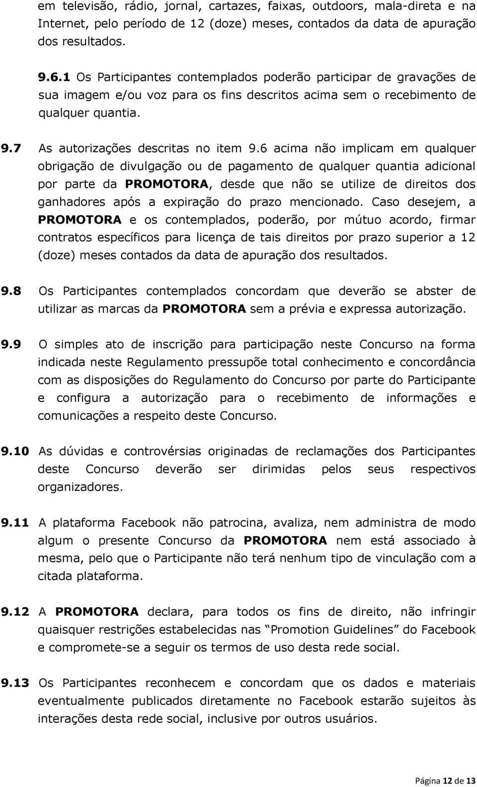 6 acima não implicam em qualquer obrigação de divulgação ou de pagamento de qualquer quantia adicional por parte da PROMOTORA, desde que não se utilize de direitos dos ganhadores após a expiração do