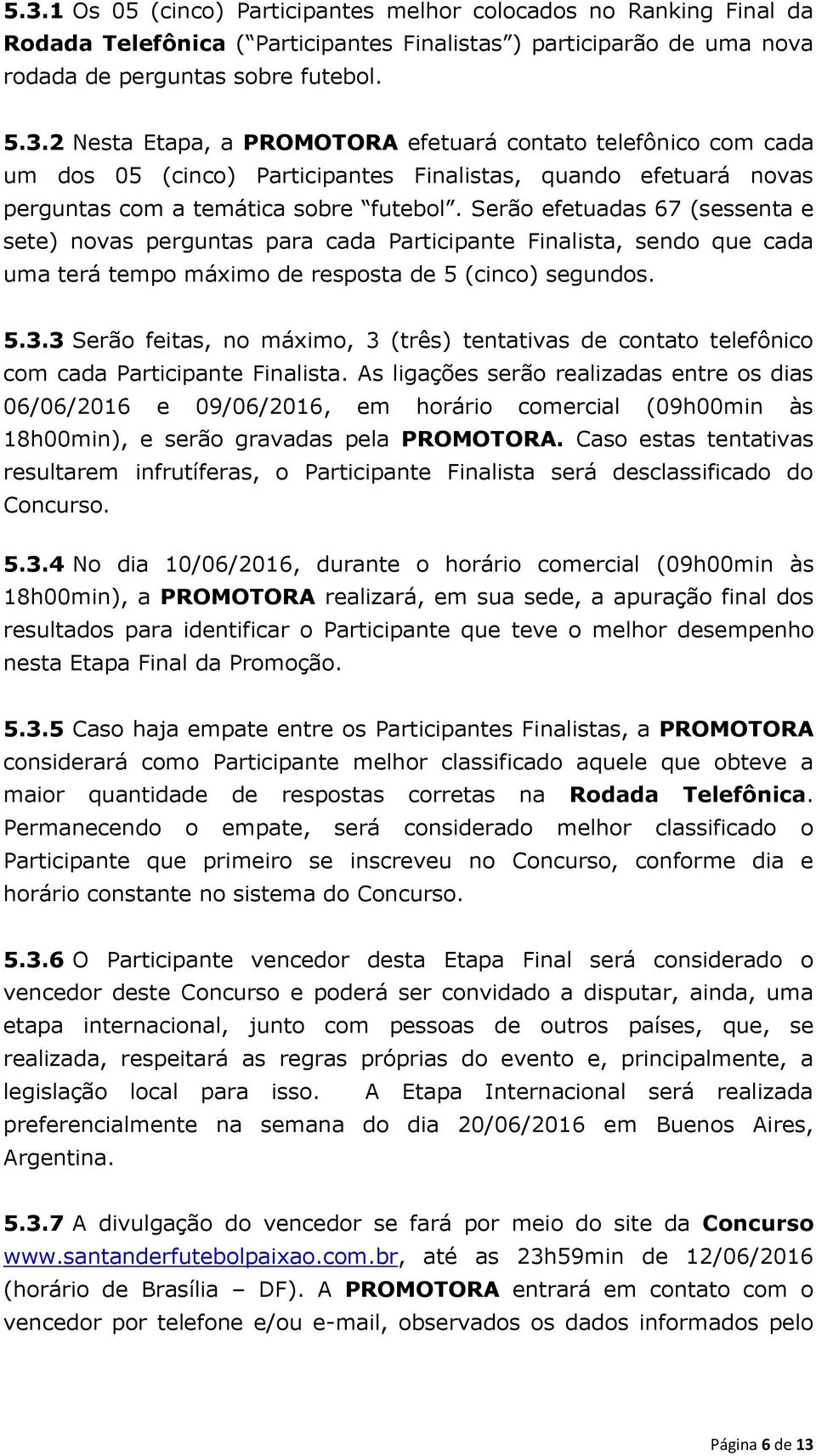 3 Serão feitas, no máximo, 3 (três) tentativas de contato telefônico com cada Participante Finalista.