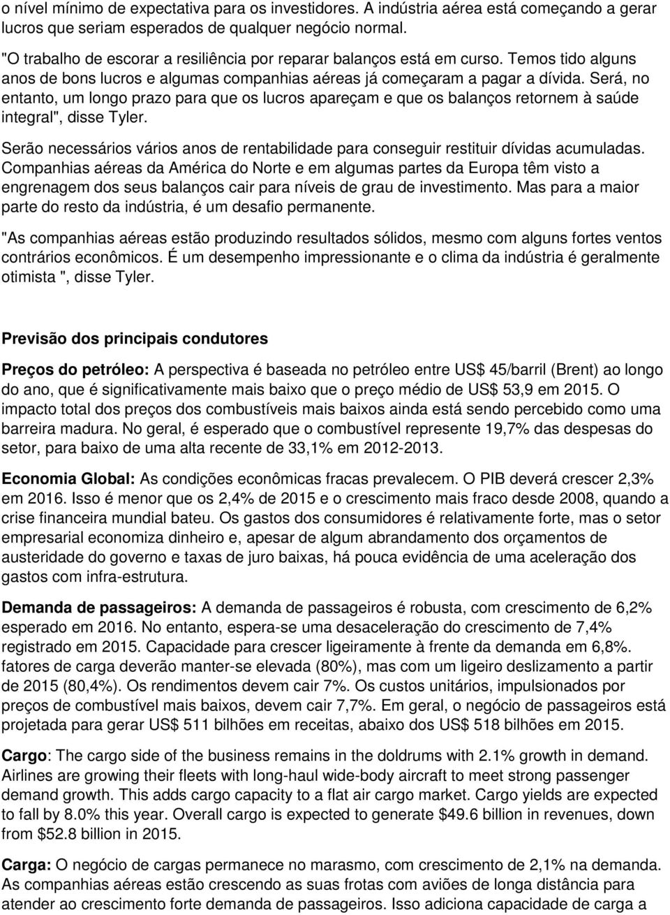 Será, no entanto, um longo prazo para que os lucros apareçam e que os balanços retornem à saúde integral", disse Tyler.