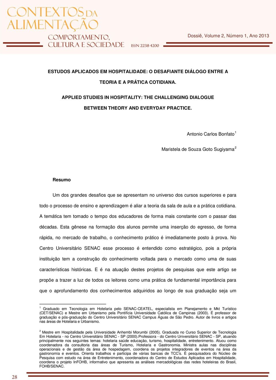 a teoria da sala de aula e a prática cotidiana. A temática tem tomado o tempo dos educadores de forma mais constante com o passar das décadas.