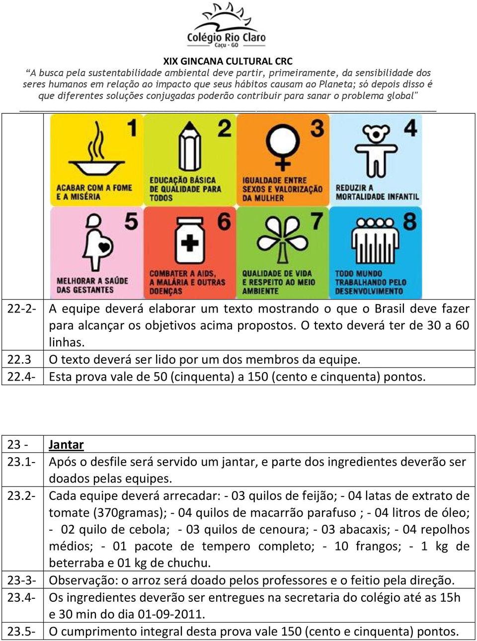 1- Após o desfile será servido um jantar, e parte dos ingredientes deverão ser doados pelas equipes. 23.