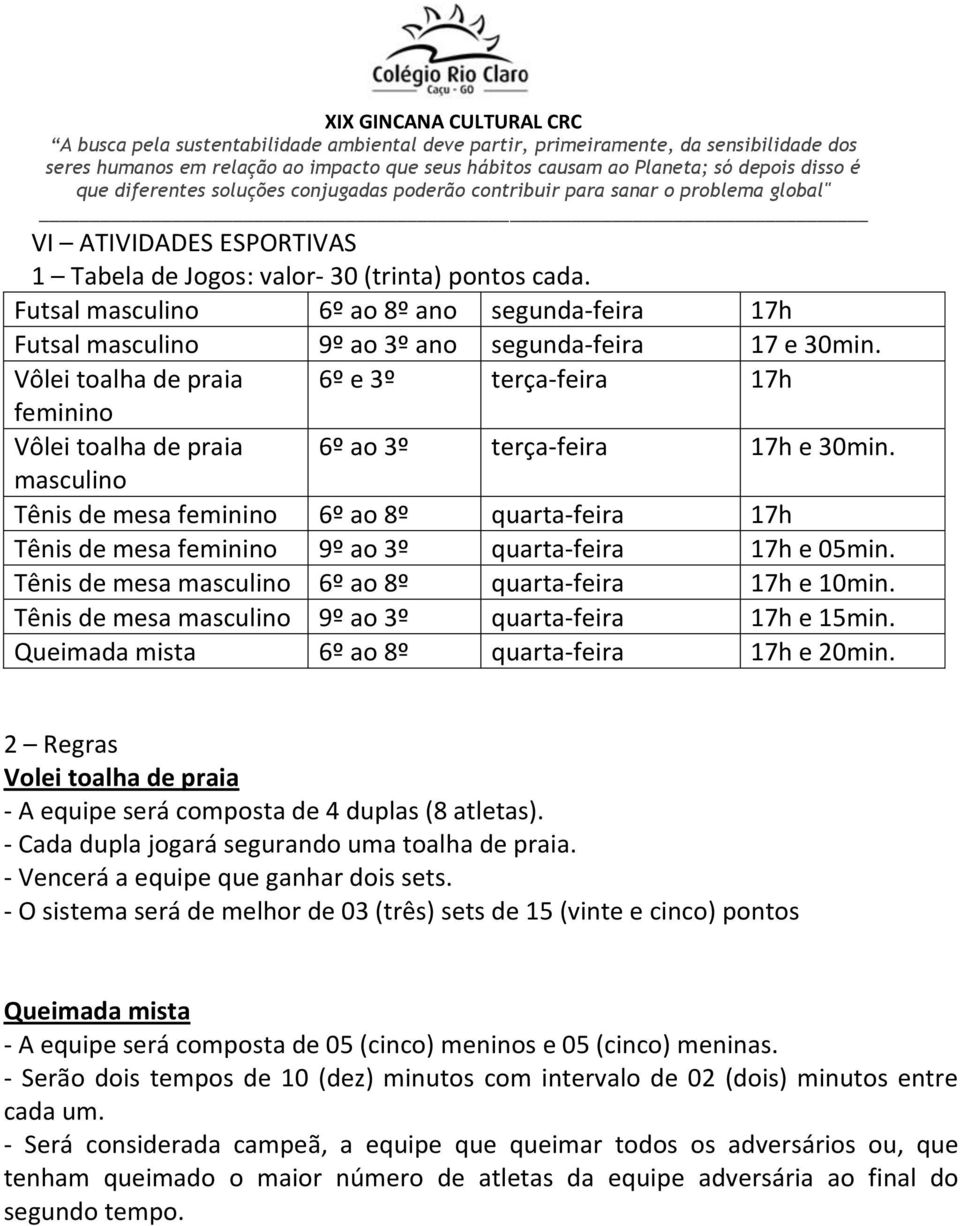 masculino Tênis de mesa feminino 6º ao 8º quarta-feira 17h Tênis de mesa feminino 9º ao 3º quarta-feira 17h e 05min. Tênis de mesa masculino 6º ao 8º quarta-feira 17h e 10min.