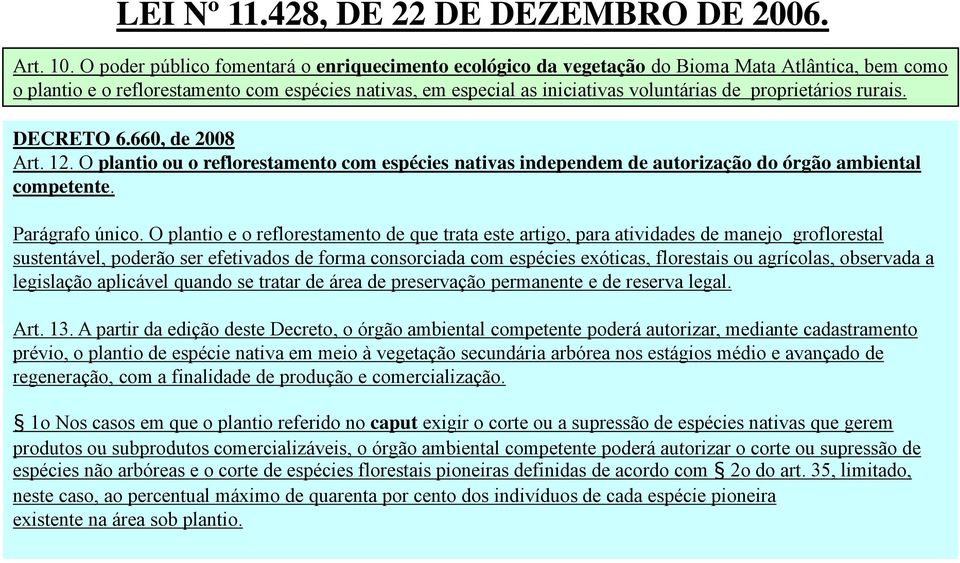 proprietários rurais. DECRETO 6.660, de 2008 Art. 12. O plantio ou o reflorestamento com espécies nativas independem de autorização do órgão ambiental competente. Parágrafo único.