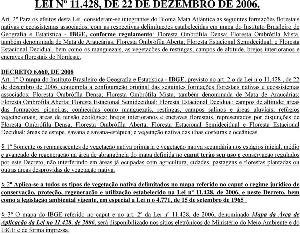 mapa do Instituto Brasileiro de Geografia e Estatística - IBGE, conforme regulamento: Floresta Ombrófila Densa; Floresta Ombrófila Mista, também denominada de Mata de Araucárias; Floresta Ombrófila