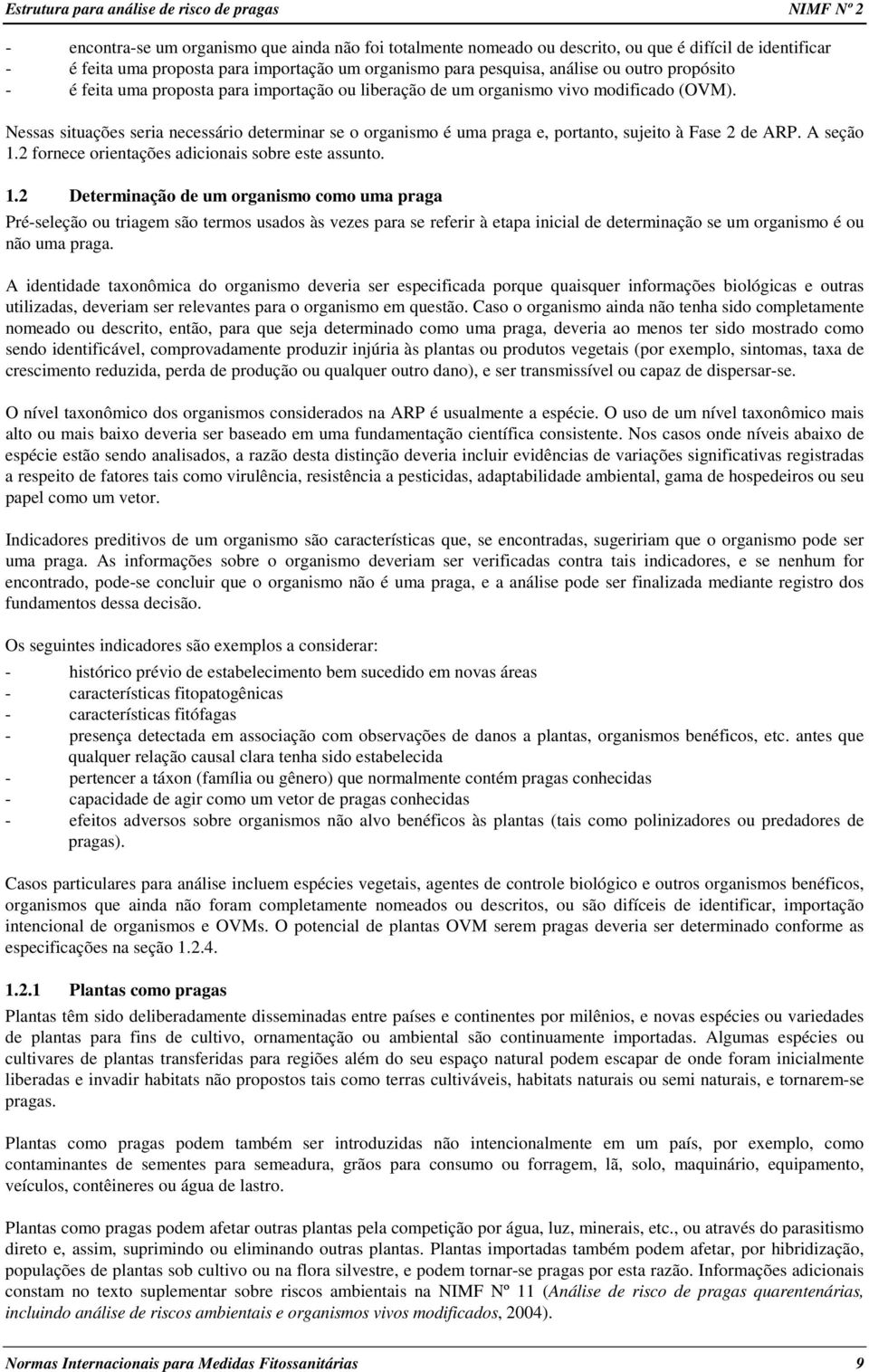 Nessas situações seria necessário determinar se o organismo é uma praga e, portanto, sujeito à Fase 2 de ARP. A seção 1.