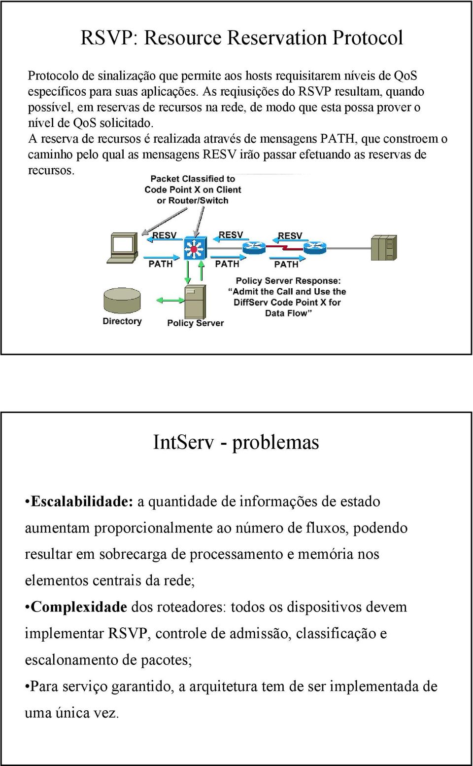 A reserva de recursos é realizada através de mensagens PATH, que constroem o caminho pelo qual as mensagens RESV irão passar efetuando as reservas de recursos.