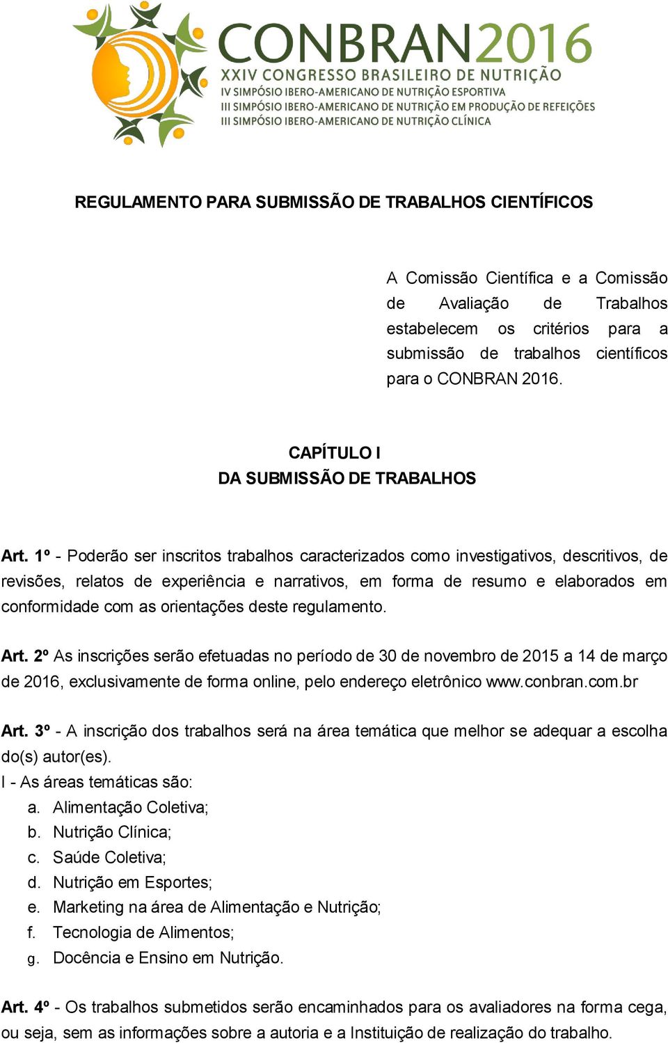 1º - Poderão ser inscritos trabalhos caracterizados como investigativos, descritivos, de revisões, relatos de experiência e narrativos, em forma de resumo e elaborados em conformidade com as