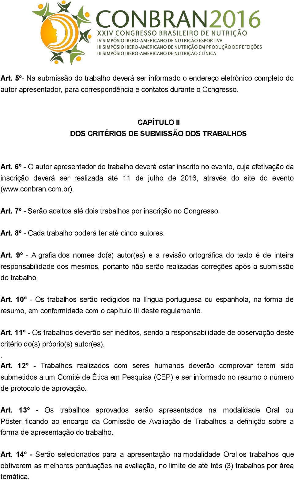 6º - O autor apresentador do trabalho deverá estar inscrito no evento, cuja efetivação da inscrição deverá ser realizada até 11 de julho de 2016, através do site do evento (www.conbran.com.br). Art.