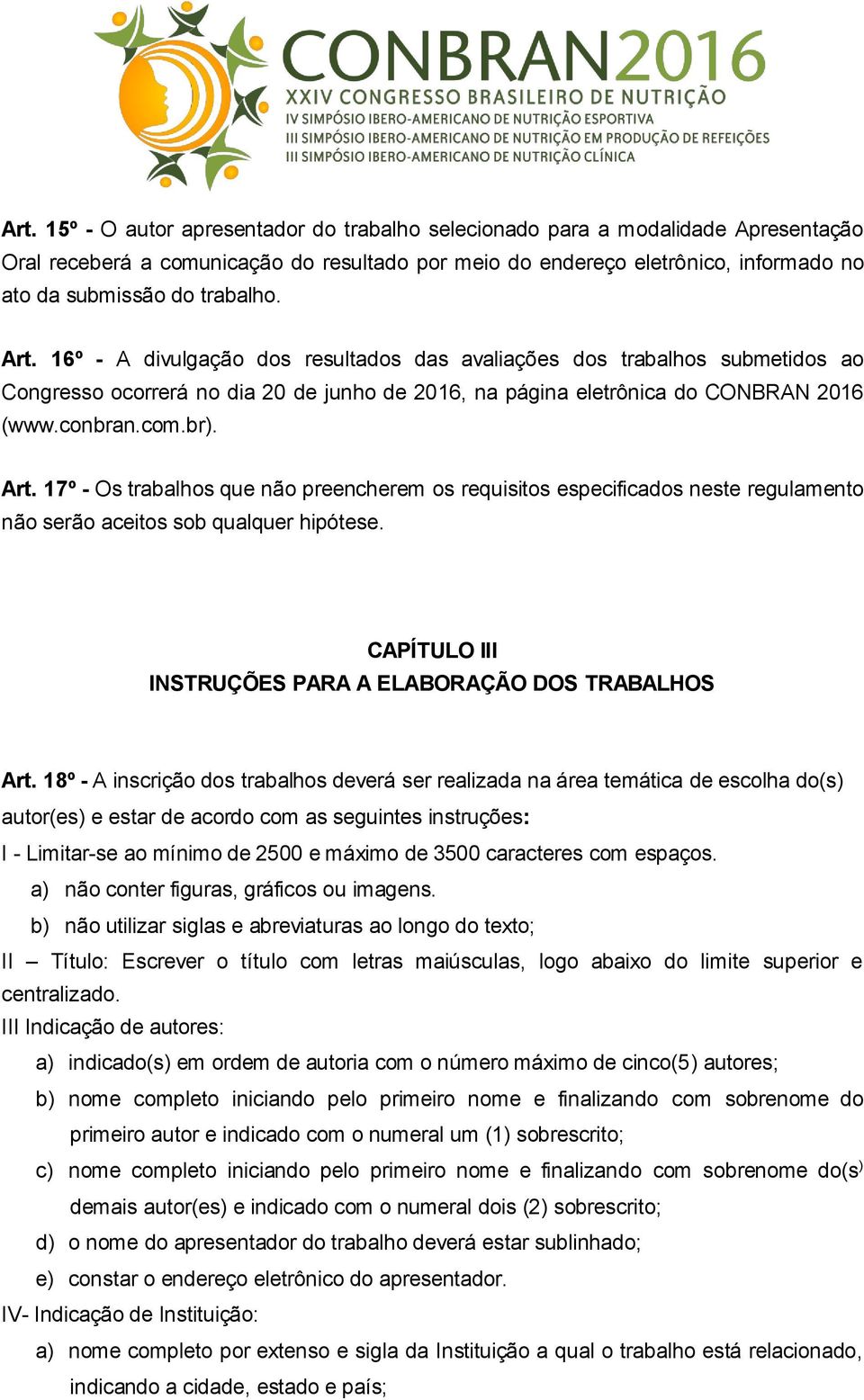 Art. 17º - Os trabalhos que não preencherem os requisitos especificados neste regulamento não serão aceitos sob qualquer hipótese. CAPÍTULO III INSTRUÇÕES PARA A ELABORAÇÃO DOS TRABALHOS Art.