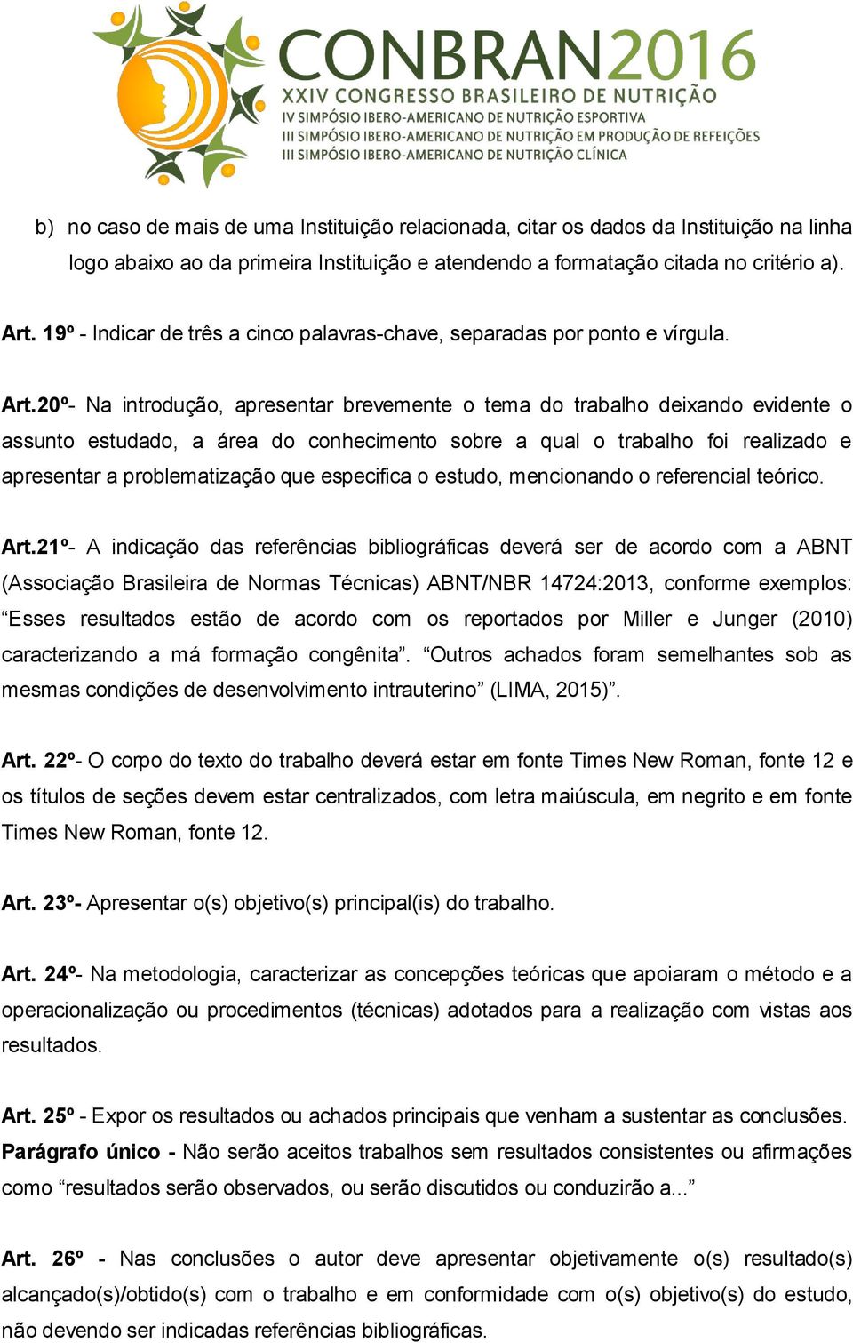 20º- Na introdução, apresentar brevemente o tema do trabalho deixando evidente o assunto estudado, a área do conhecimento sobre a qual o trabalho foi realizado e apresentar a problematização que