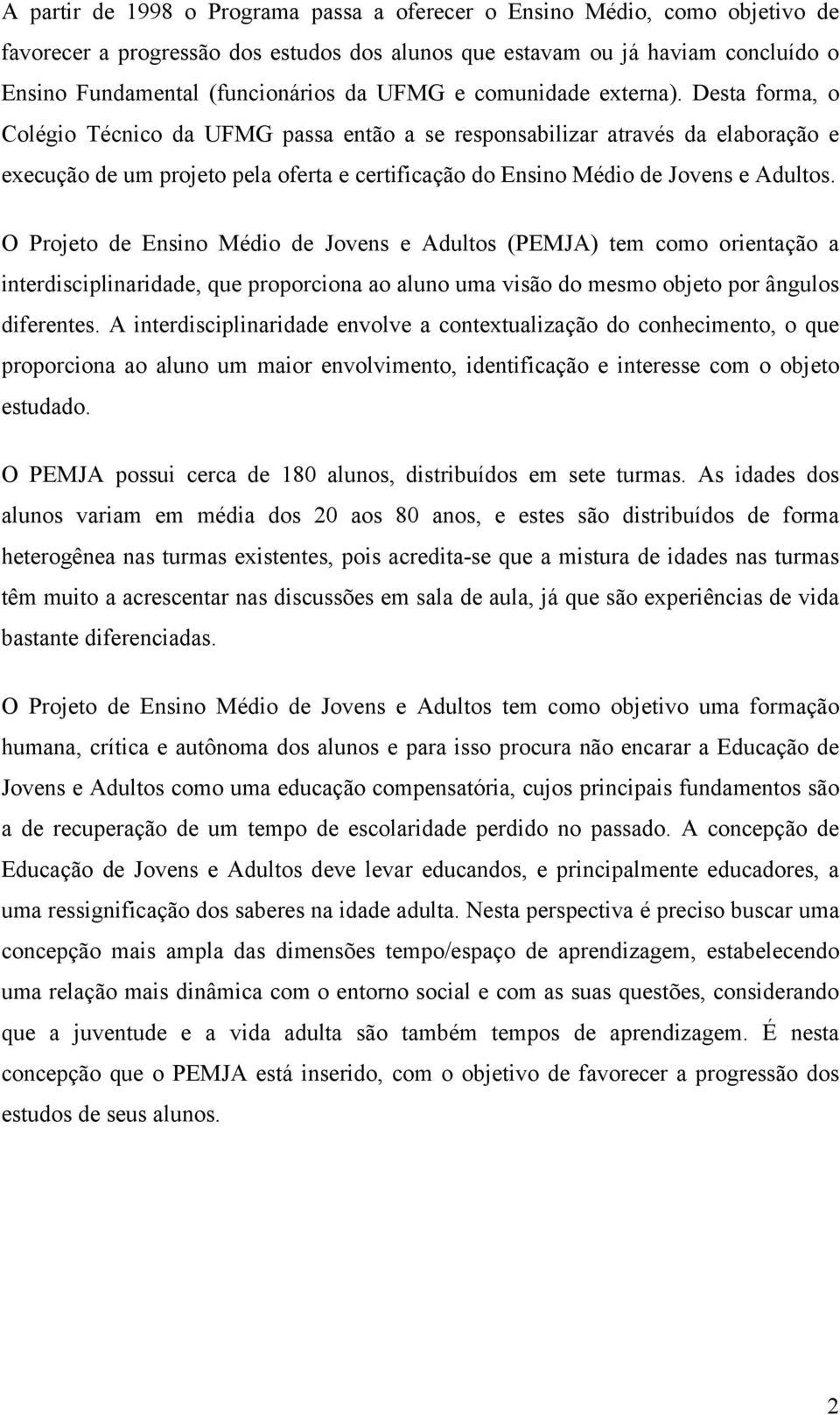 Desta forma, o Colégio Técnico da UFMG passa então a se responsabilizar através da elaboração e execução de um projeto pela oferta e certificação do Ensino Médio de Jovens e Adultos.