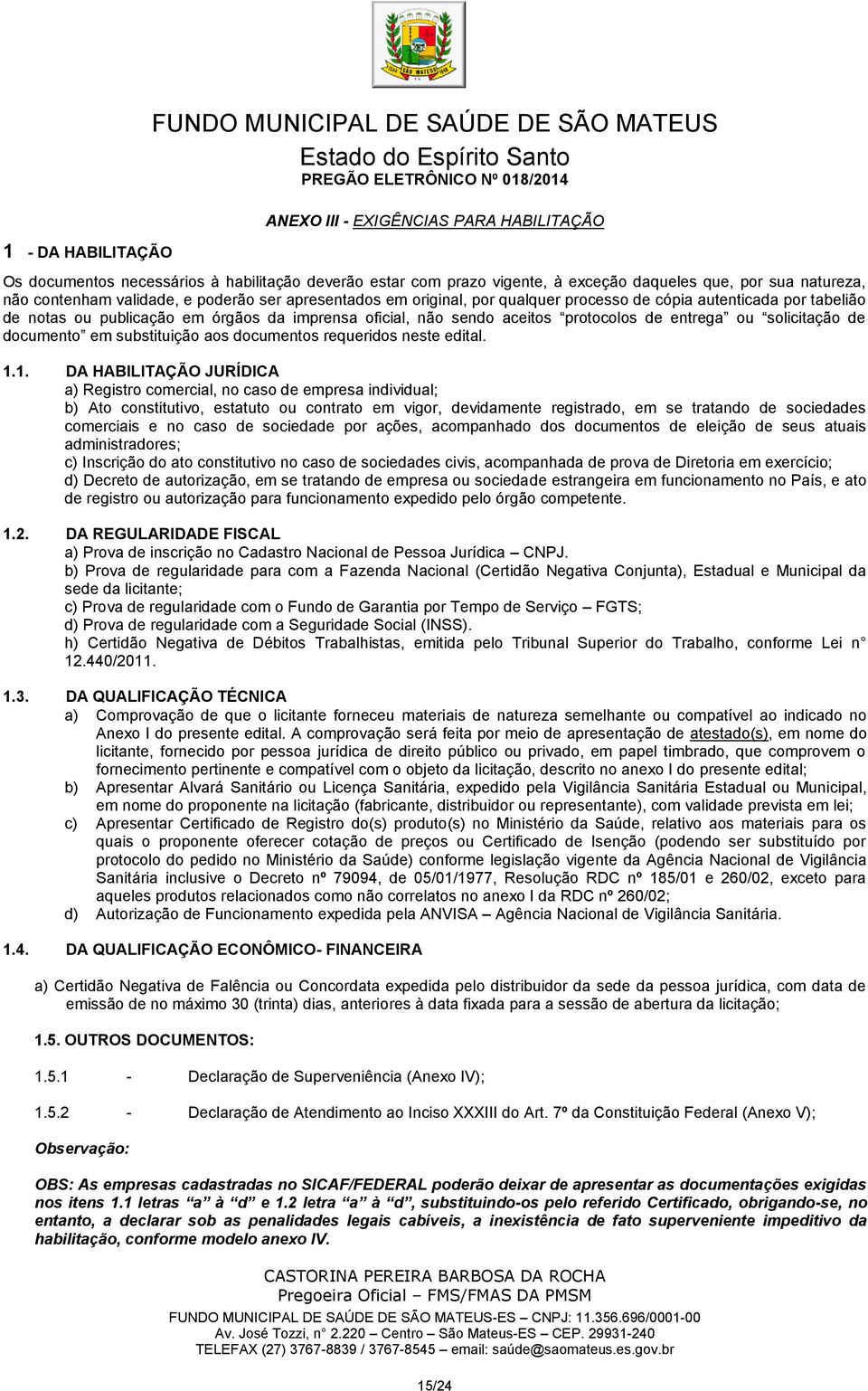 órgãos da imprensa oficial, não sendo aceitos protocolos de entrega ou solicitação de documento em substituição aos documentos requeridos neste edital. 1.