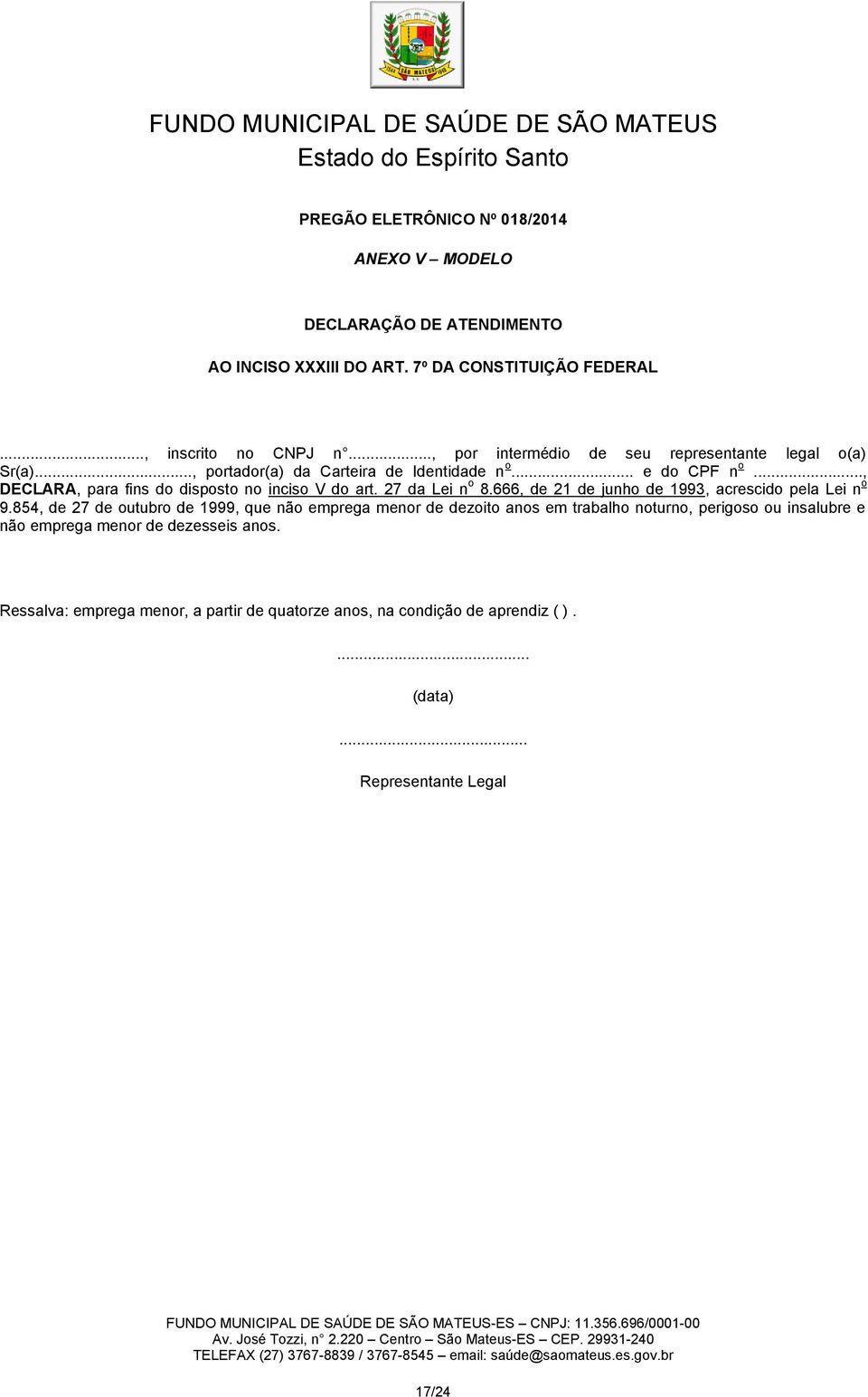 .., DECLARA, para fins do disposto no inciso V do art. 27 da Lei n o 8.666, de 21 de junho de 1993, acrescido pela Lei n o 9.