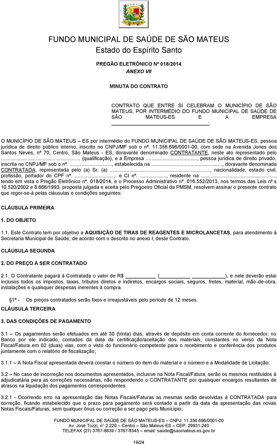 696/0001-00, com sede na Avenida Jones dos Santos Neves, nº 70, Centro, São Mateus - ES, doravante denominado CONTRATANTE, neste ato representado pelo... (qualificação), e a Empresa.