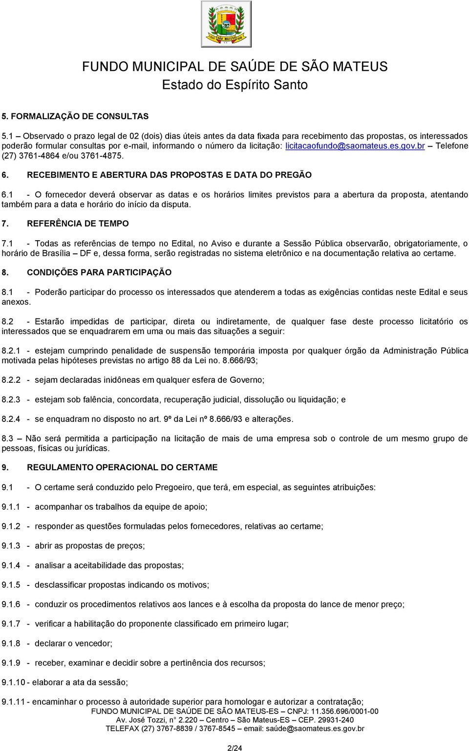 licitacaofundo@saomateus.es.gov.br Telefone (27) 3761-4864 e/ou 3761-4875. 6. RECEBIMENTO E ABERTURA DAS PROPOSTAS E DATA DO PREGÃO 6.