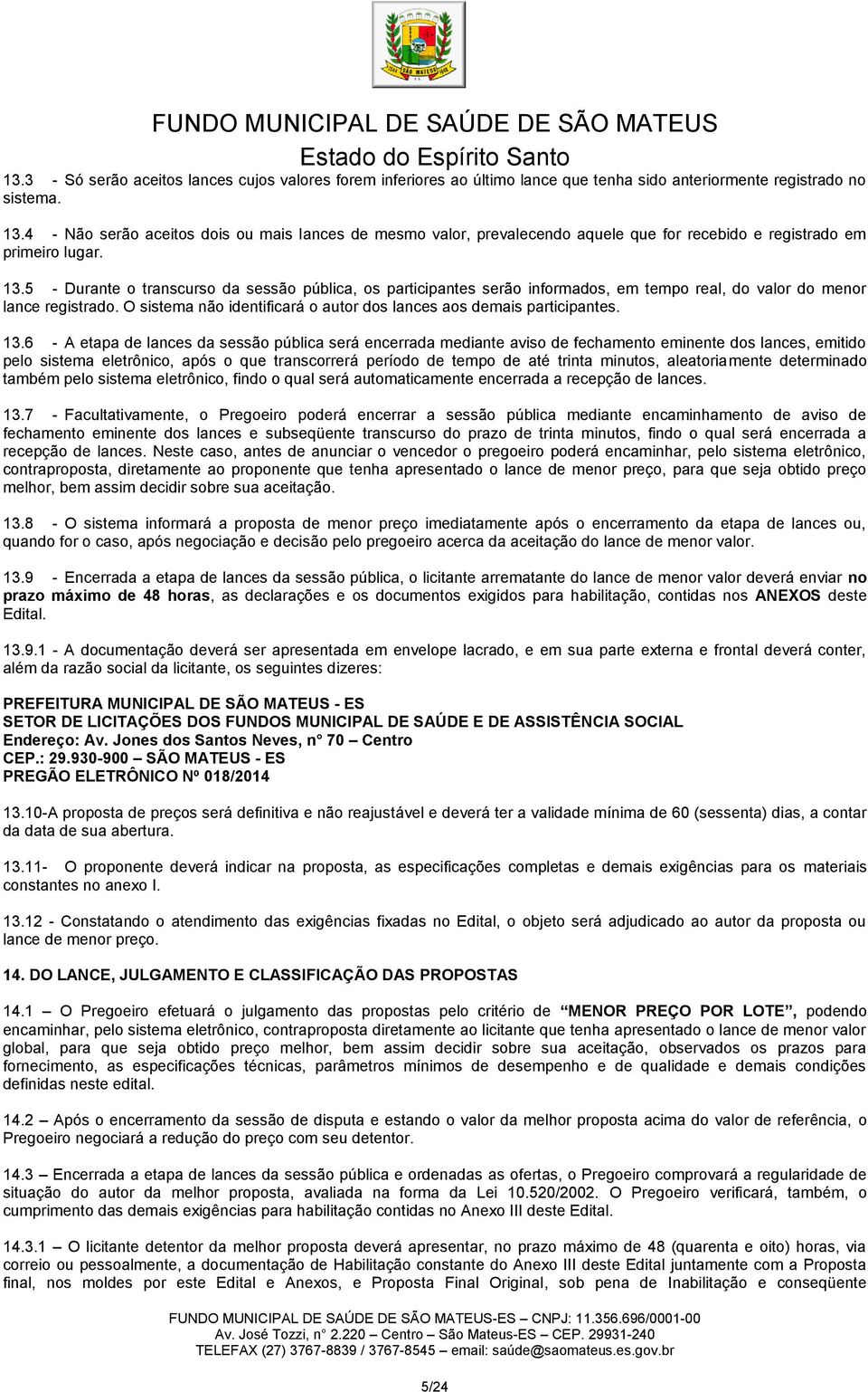 5 - Durante o transcurso da sessão pública, os participantes serão informados, em tempo real, do valor do menor lance registrado.