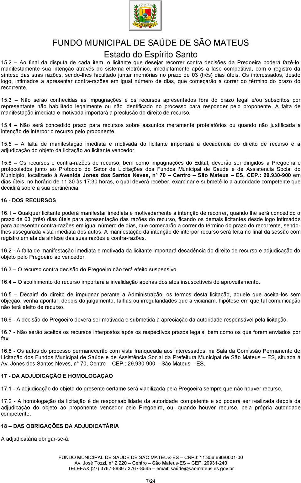 Os interessados, desde logo, intimados a apresentar contra-razões em igual número de dias, que começarão a correr do término do prazo do recorrente. 15.