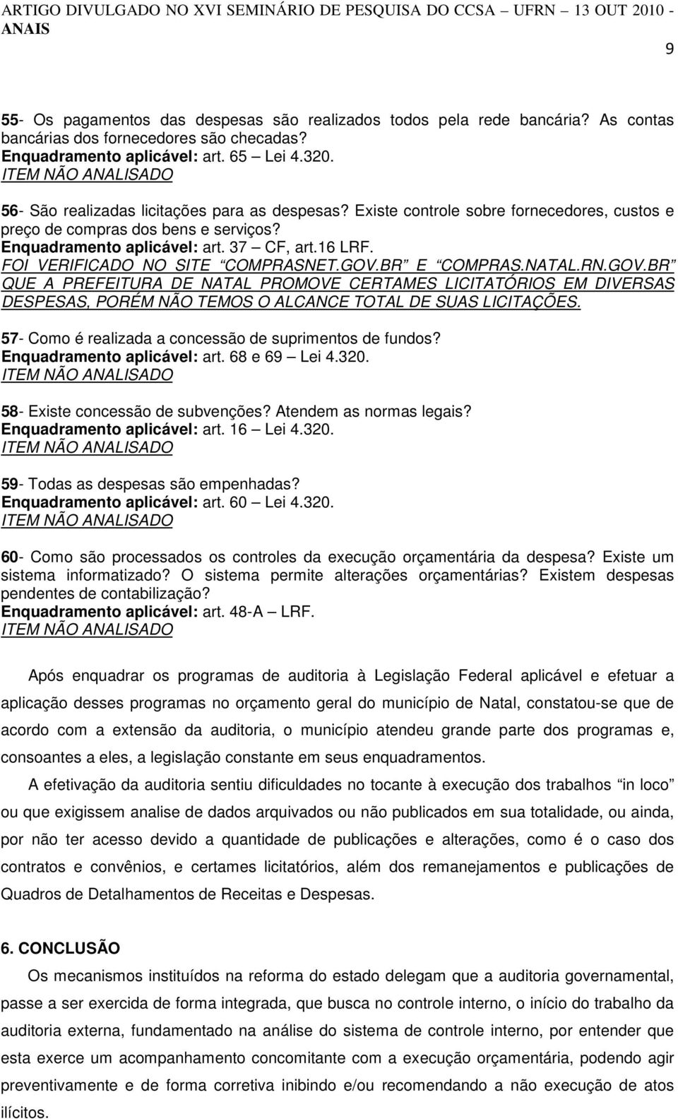 FOI VERIFICADO NO SITE COMPRASNET.GOV.BR E COMPRAS.NATAL.RN.GOV.BR QUE A PREFEITURA DE NATAL PROMOVE CERTAMES LICITATÓRIOS EM DIVERSAS DESPESAS, PORÉM NÃO TEMOS O ALCANCE TOTAL DE SUAS LICITAÇÕES.