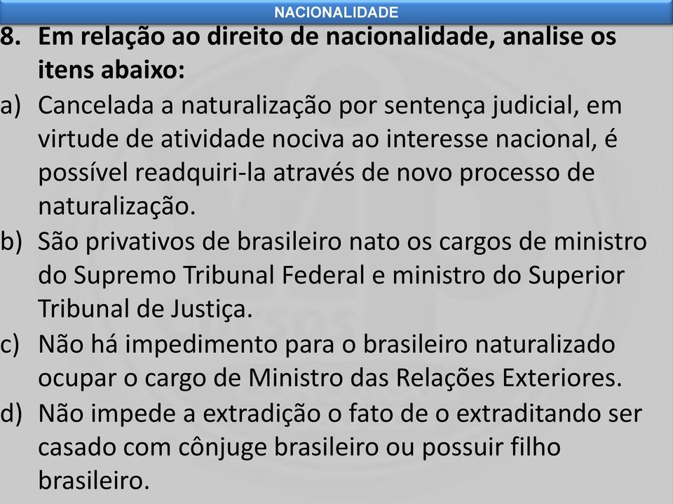 ) São privativos de brasileiro nato os cargos de ministro do Supremo Tribunal Federal e ministro do Superior Tribunal de Justiça.