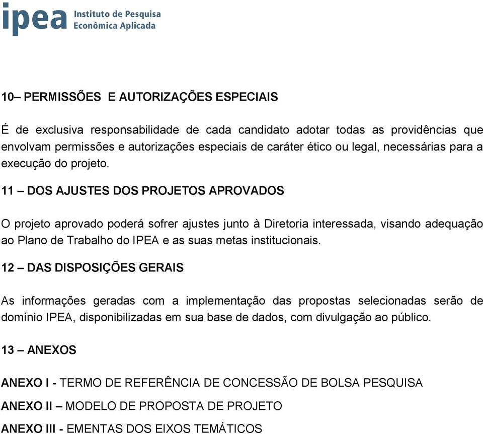 11 DOS AJUSTES DOS PROJETOS APROVADOS O projeto aprovado poderá sofrer ajustes junto à Diretoria interessada, visando adequação ao Plano de Trabalho do IPEA e as suas metas institucionais.