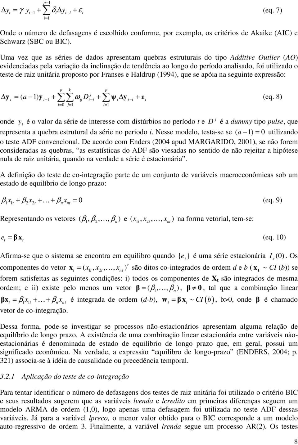 uniária proposo por Franses e Haldrup (994), que se apóia na seguine expressão: p k p j + ij D i + ψ i y i + i= 0 j= i= y = ( a ) y ω ε (eq.