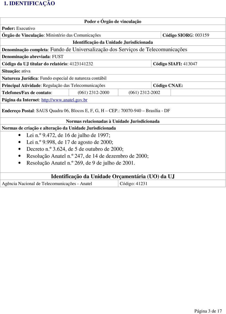 natureza contábil Principal Atividade: Regulação das Telecomunicações Telefones/Fax de contato: (061) 2312-2000 (061) 2312-2002 Página da Internet: http://www.anatel.gov.