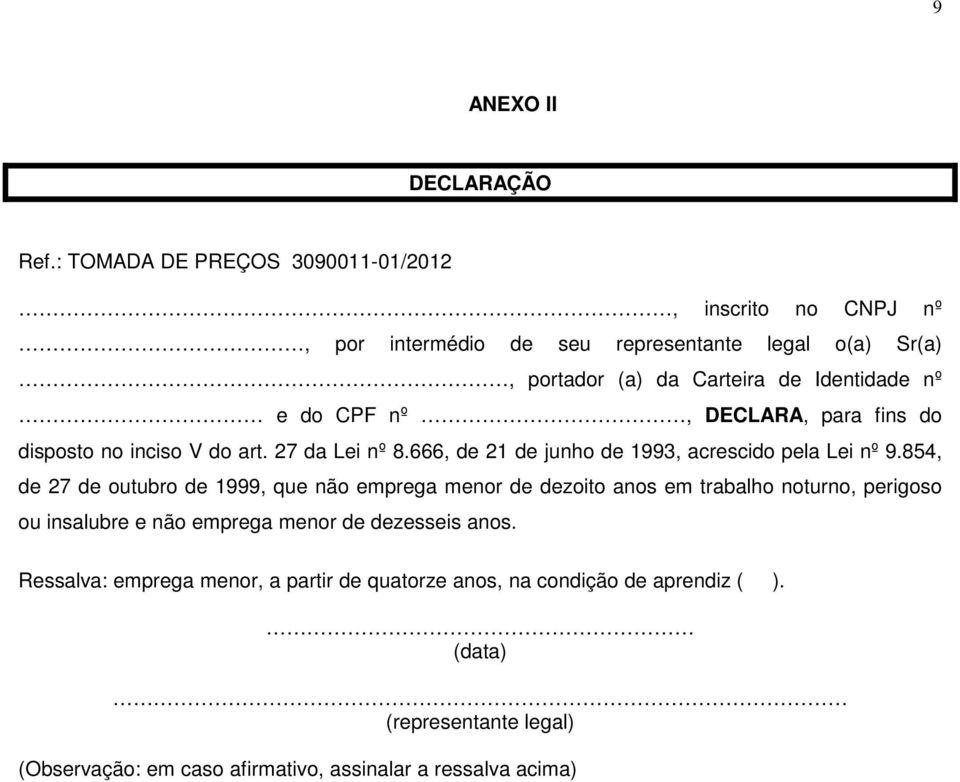 CPF nº, DECLARA, para fins do disposto no inciso V do art. 27 da Lei nº 8.666, de 21 de junho de 1993, acrescido pela Lei nº 9.