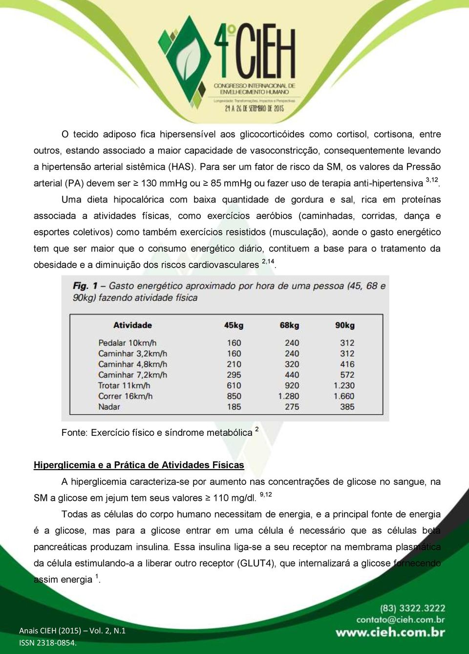 Uma dieta hipocalórica com baixa quantidade de gordura e sal, rica em proteínas associada a atividades físicas, como exercícios aeróbios (caminhadas, corridas, dança e esportes coletivos) como também